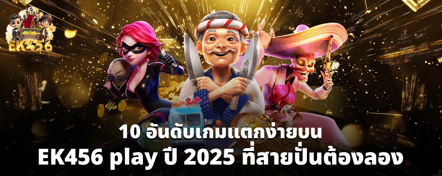 10 อันดับเกมแตกง่ายบน EK456 play ปี 2025_ที่สายปั่นต้องลอง